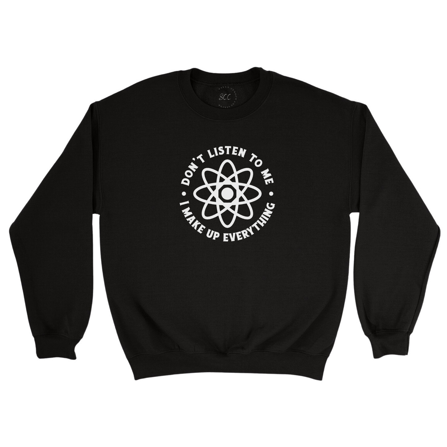 DON'T LISTEN TO ME, I MAKE-UP EVERYTHING - Unisex Sweatshirt