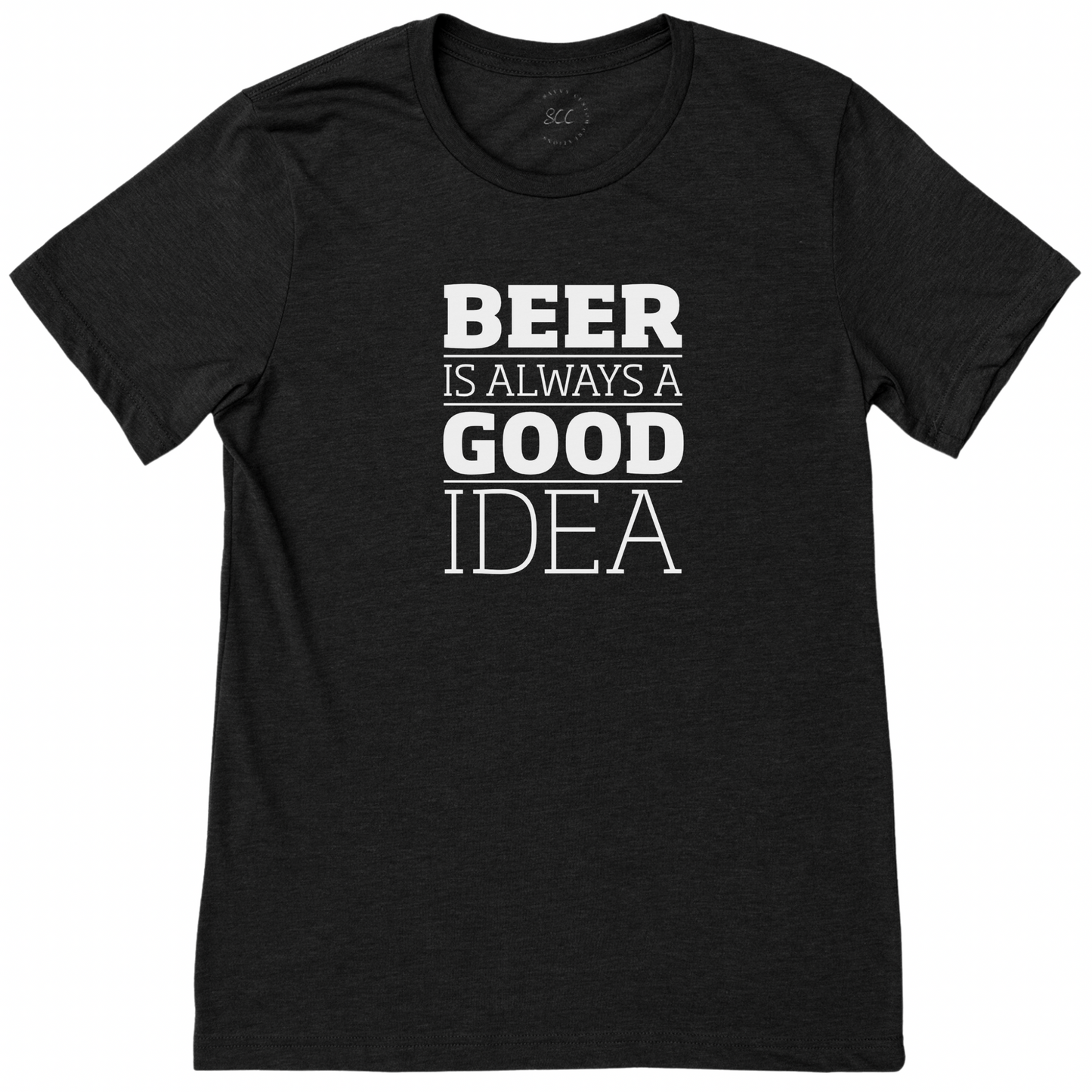 BEER IS ALWAYS A GOOD IDEA - Unisex Crewneck T-Shirt