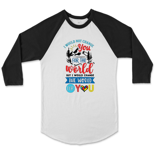 I WOULD NOT CHANGE YOU FOR THE WORLD - Unisex Raglan Baseball T-Shirt