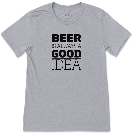 BEER IS ALWAYS A GOOD IDEA - Unisex Crewneck T-Shirt