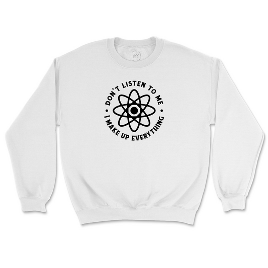 DON'T LISTEN TO ME, I MAKE-UP EVERYTHING - Unisex Sweatshirt