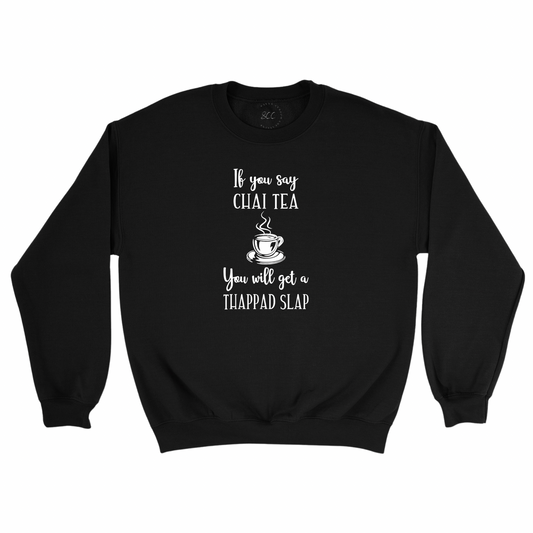 If you say CHAI TEA - Unisex Sweatshirt