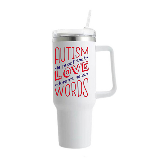AUTISM IS PROVE LOVE DOESN’T NEED ANY WORDS Tumbler - 40 oz